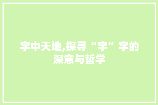 字中天地,探寻“宇”字的深意与哲学