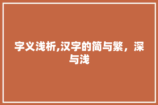 字义浅析,汉字的简与繁，深与浅 写作素材