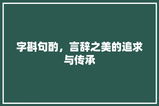 字斟句酌，言辞之美的追求与传承 写作社区