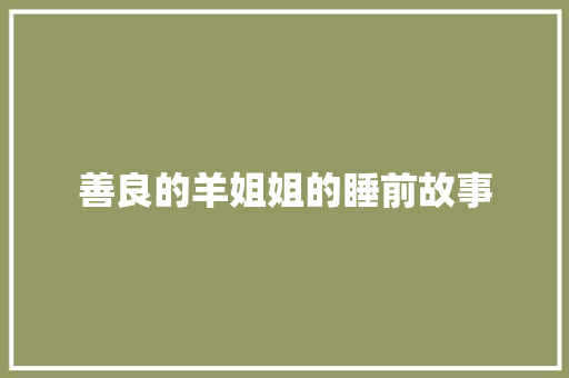 善良的羊姐姐的睡前故事 商业文案