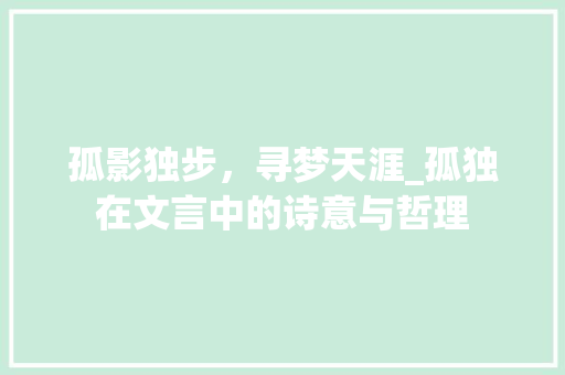 孤影独步，寻梦天涯_孤独在文言中的诗意与哲理 写作社区