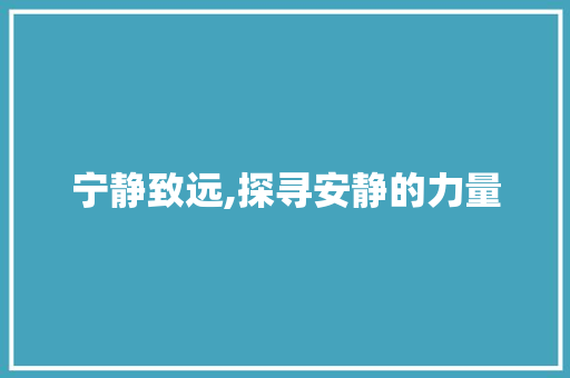 宁静致远,探寻安静的力量 写作社区