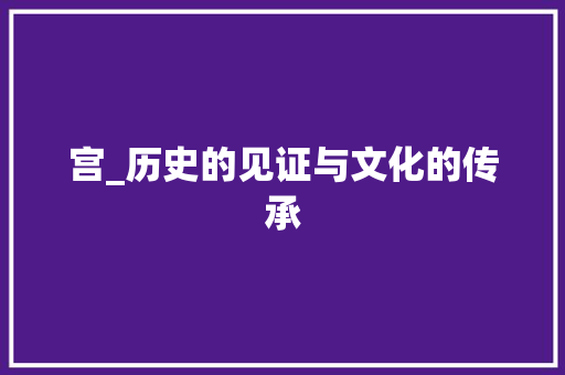 宫_历史的见证与文化的传承