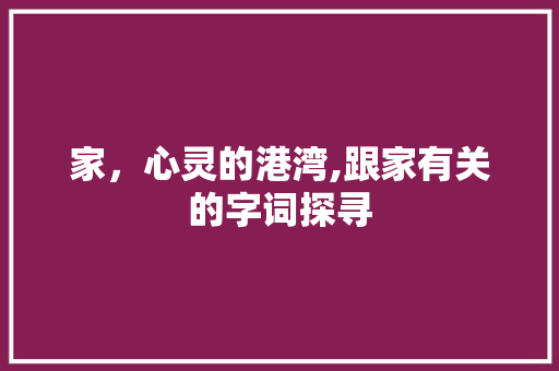 家，心灵的港湾,跟家有关的字词探寻