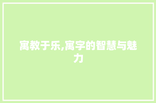 寓教于乐,寓字的智慧与魅力