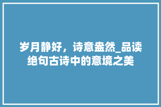 岁月静好，诗意盎然_品读绝句古诗中的意境之美