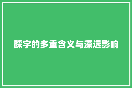 踩字的多重含义与深远影响 范文赏析