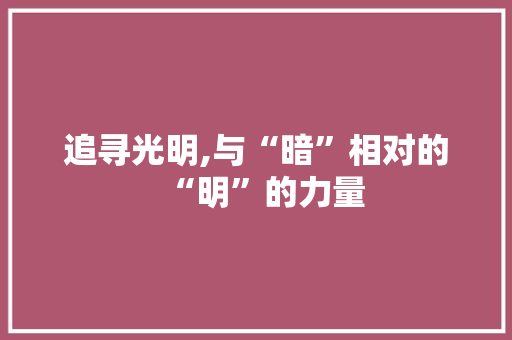 追寻光明,与“暗”相对的“明”的力量