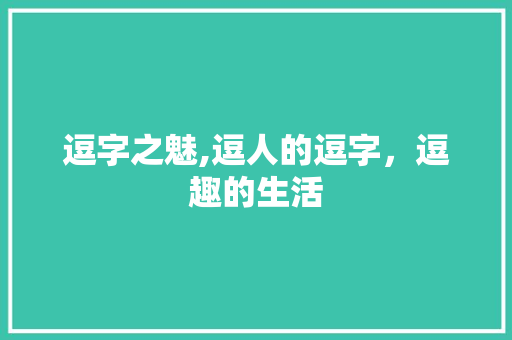逗字之魅,逗人的逗字，逗趣的生活