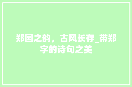 郑国之韵，古风长存_带郑字的诗句之美