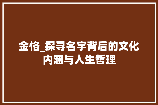 金恪_探寻名字背后的文化内涵与人生哲理