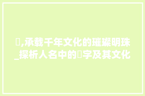 鈞,承载千年文化的璀璨明珠_探析人名中的鈞字及其文化内涵