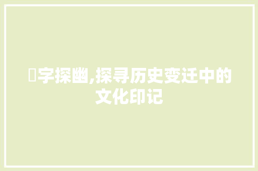 銫字探幽,探寻历史变迁中的文化印记