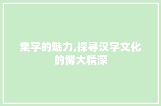 集字的魅力,探寻汉字文化的博大精深