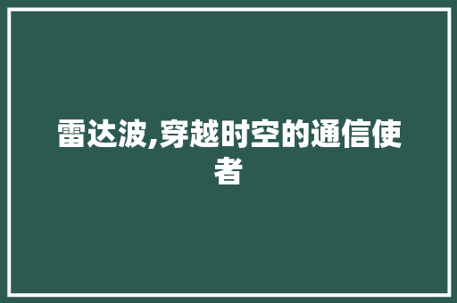 雷达波,穿越时空的通信使者 写作素材