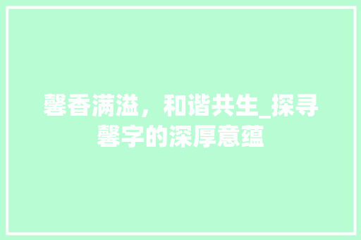 馨香满溢，和谐共生_探寻馨字的深厚意蕴