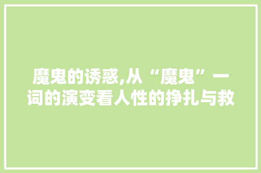 魔鬼的诱惑,从“魔鬼”一词的演变看人性的挣扎与救赎