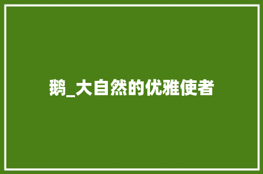鹅_大自然的优雅使者