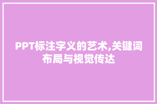 PPT标注字义的艺术,关键词布局与视觉传达