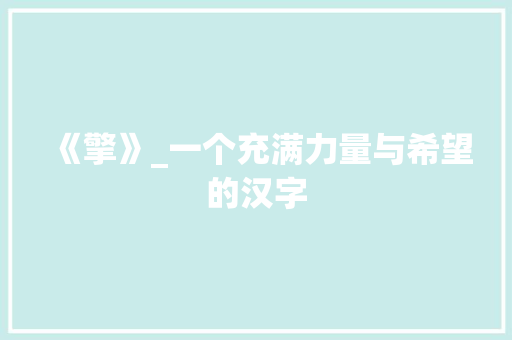 《擎》_一个充满力量与希望的汉字 词汇积累