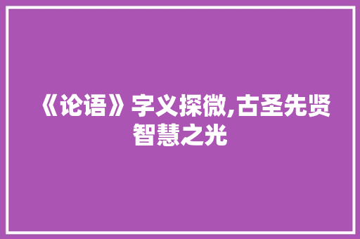 《论语》字义探微,古圣先贤智慧之光