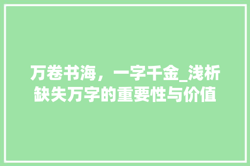 万卷书海，一字千金_浅析缺失万字的重要性与价值