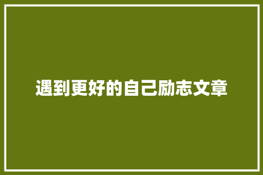 遇到更好的自己励志文章 范文赏析