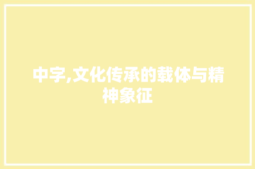 中字,文化传承的载体与精神象征