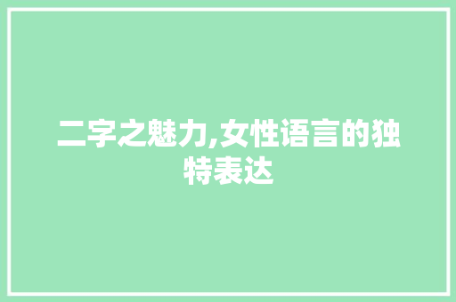 二字之魅力,女性语言的独特表达