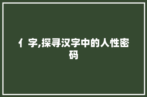 亻字,探寻汉字中的人性密码