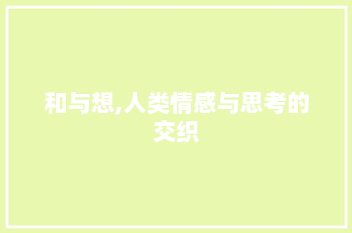 和与想,人类情感与思考的交织