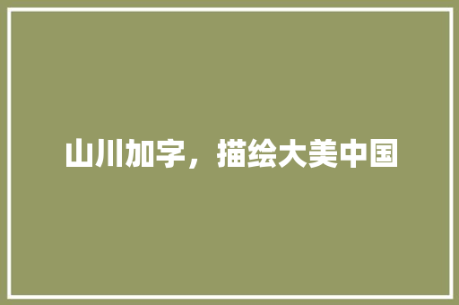 山川加字，描绘大美中国 范文赏析
