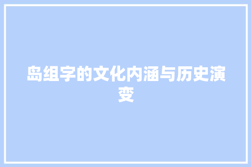 岛组字的文化内涵与历史演变 范文赏析
