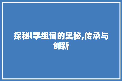 探秘l字组词的奥秘,传承与创新