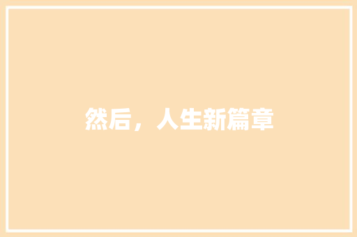 然后，人生新篇章 写作素材