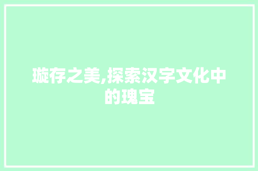 璇存之美,探索汉字文化中的瑰宝 诗歌创作