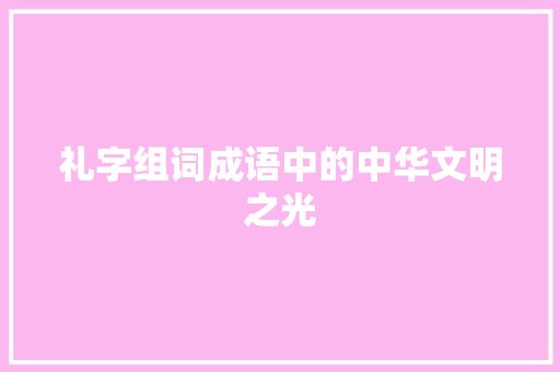 礼字组词成语中的中华文明之光 报告写作