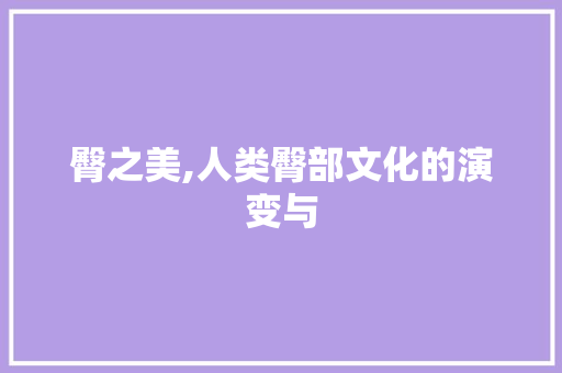 臀之美,人类臀部文化的演变与 简历模板