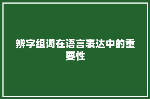 辨字组词在语言表达中的重要性 商业文案