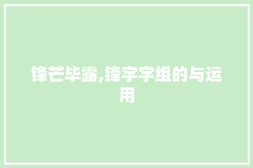锋芒毕露,锋字字组的与运用 写作社区