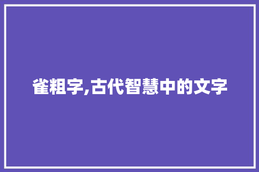 雀粗字,古代智慧中的文字 词汇积累