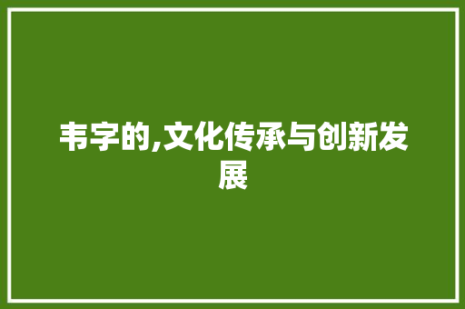 韦字的,文化传承与创新发展