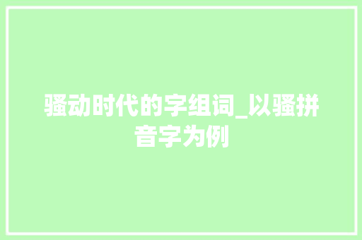 骚动时代的字组词_以骚拼音字为例