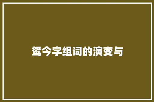 鸳今字组词的演变与 词汇积累
