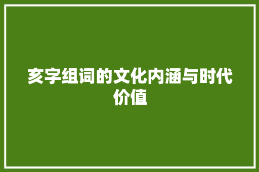 亥字组词的文化内涵与时代价值