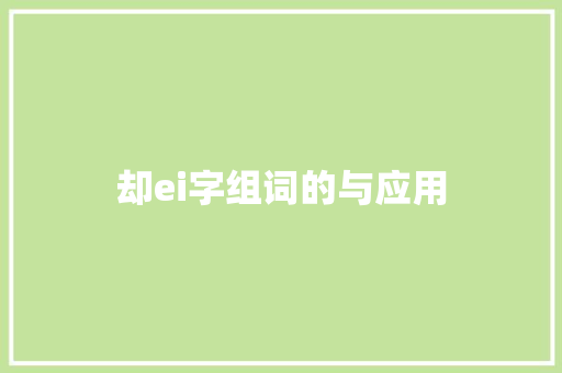 却ei字组词的与应用