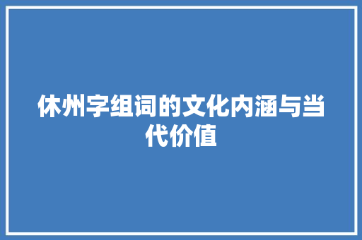休州字组词的文化内涵与当代价值 写作素材