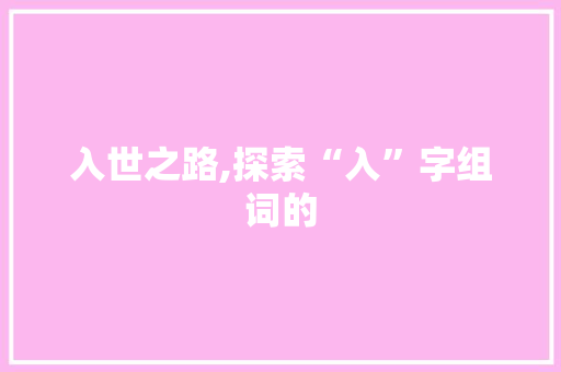 入世之路,探索“入”字组词的 简历模板