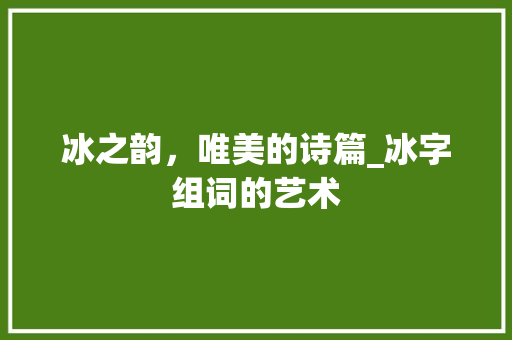冰之韵，唯美的诗篇_冰字组词的艺术