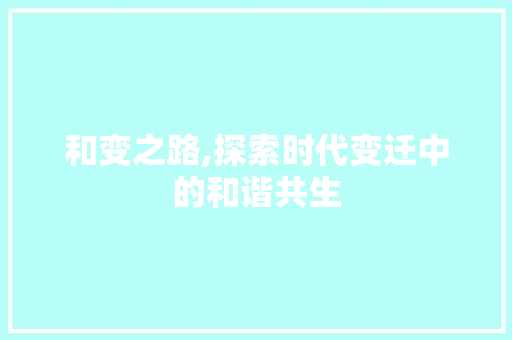 和变之路,探索时代变迁中的和谐共生 报告写作